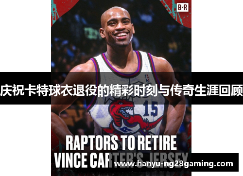 庆祝卡特球衣退役的精彩时刻与传奇生涯回顾