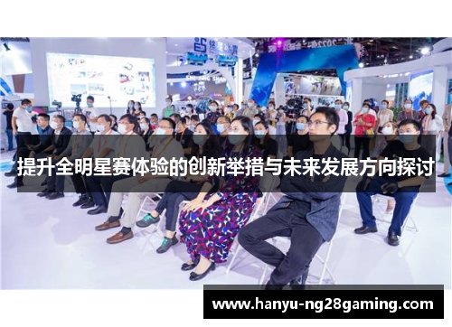 提升全明星赛体验的创新举措与未来发展方向探讨