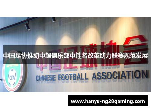 中国足协推动中超俱乐部中性名改革助力联赛规范发展 中国足协推动中超俱乐部中性名改革助力联赛规范发展